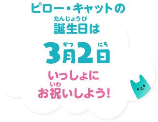 ピロー・キャットの誕生日は3月2日 いっしょにお祝いしよう！