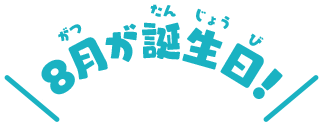 8月が誕生日！