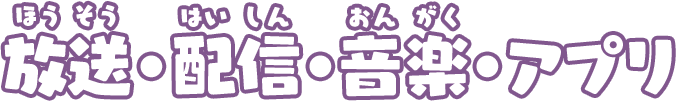 放送・配信・音楽・アプリ